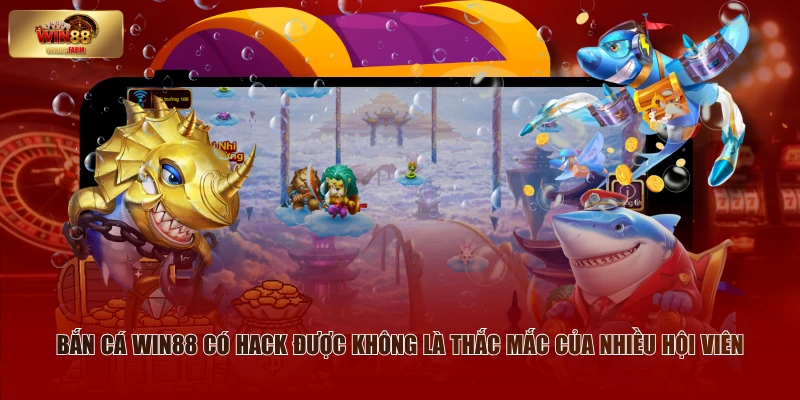 Bắn Cá WIN88 Có Hack Được Không - Chuyên Gia Phân Tích 1 Bắn cá WIN88 có hack được không là thắc mắc của nhiều hội viên