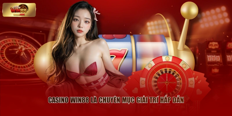 Casino WIN88 là chuyên mục giải trí hấp dẫn