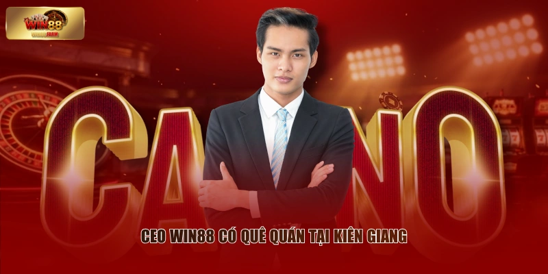 CEO WIN88 - Các Thông Tin Chung Và Thành Tựu Nổi Bật 1 CEO WIN88 có quê quán tại Kiên Giang
