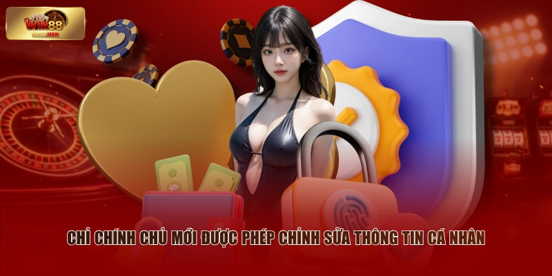 Quyền Riêng Tư - Lợi Ích Được Bảo Đảm Tuyệt Đối Ở WIN88 2 Chỉ chính chủ mới được phép chỉnh sửa thông tin cá nhân