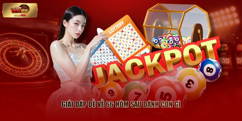 Đề Về 66 Hôm Sau Đánh Con Gì? Cao Thủ WIN88 Mách Bạn 1 Giải đáp đề về 66 hôm sau đánh con gì