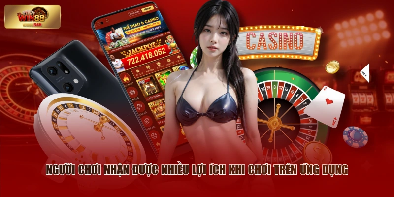 Tải App WIN88 - 2 Cách Download Ứng Dụng Siêu Đơn Giản 3 Người chơi nhận được nhiều lợi ích khi chơi trên ứng dụng