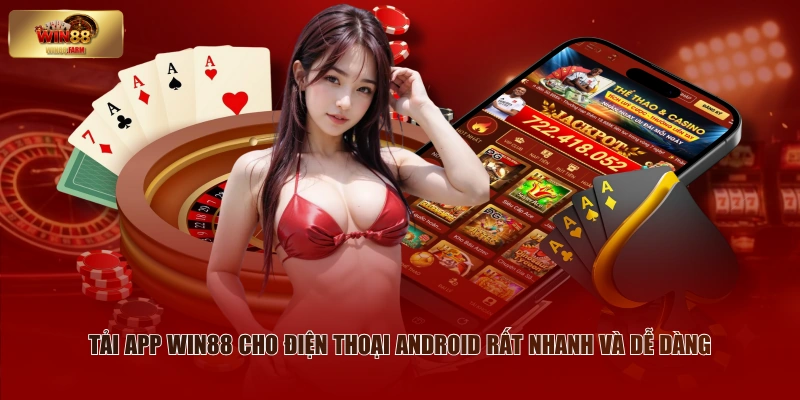 Tải App WIN88 - 2 Cách Download Ứng Dụng Siêu Đơn Giản 1 Tải app WIN88 cho điện thoại Android rất nhanh và dễ dàng